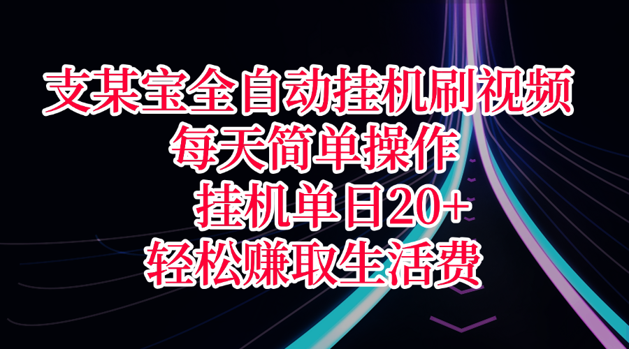 支某宝全自动挂机刷视频，每天简单操作，挂机单日20+，轻松赚取生活费轻创网-网创项目资源站-副业项目-创业项目-搞钱项目轻创网