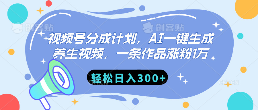 视频号分成计划，AI一键生成养生视频，一条作品涨粉1万，轻松日入300+轻创网-网创项目资源站-副业项目-创业项目-搞钱项目轻创网