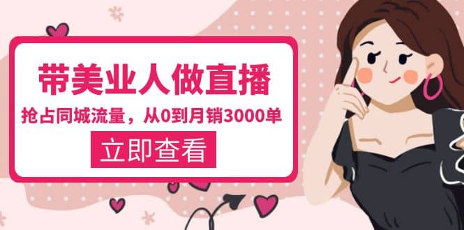 带美业人-做直播，抢占同城流量，打造门店盈利闭环系统 从0到月销3000单轻创网-网创项目资源站-副业项目-创业项目-搞钱项目轻创网