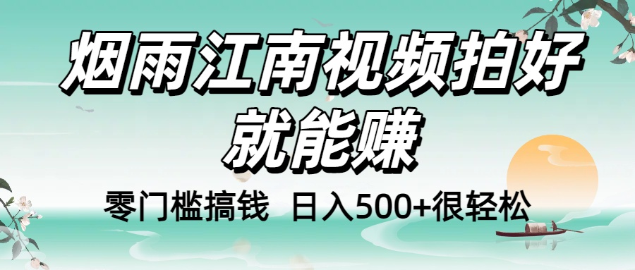 零门槛搞钱！烟雨江南视频拍好就能赚，日入500+很轻松，【下面那个删了，封面错了，这个发的时候记得把标题处理下哈】轻创网-网创项目资源站-副业项目-创业项目-搞钱项目轻创网