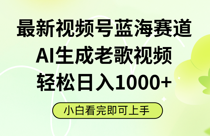 最新视频号蓝海赛道，Ai生成老歌视频，小白也可轻松日入1000➕轻创网-网创项目资源站-副业项目-创业项目-搞钱项目轻创网