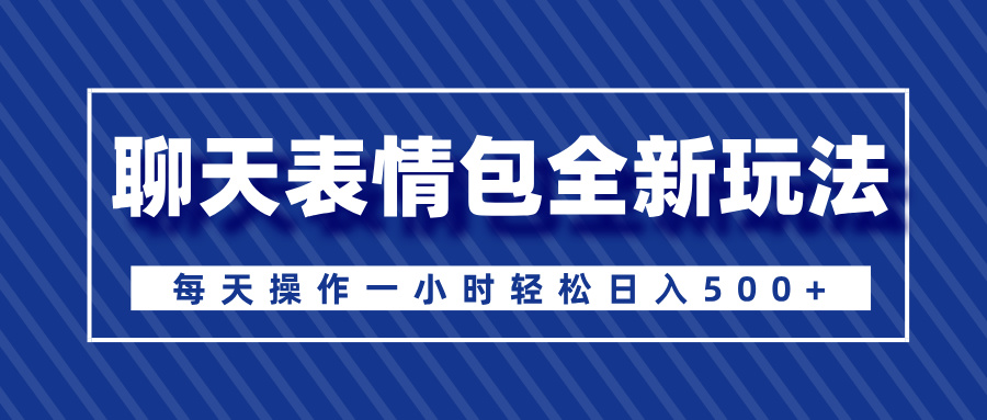 聊天表情包全新玩法，无脑搬运100%原创，每天操作一小时轻松日入500+轻创网-网创项目资源站-副业项目-创业项目-搞钱项目轻创网