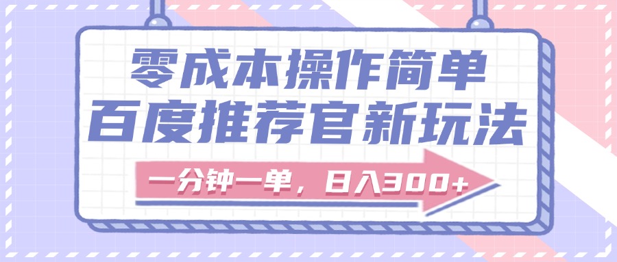 百度推荐官新玩法，零成本操作简单，一分钟一单，日入300+轻创网-网创项目资源站-副业项目-创业项目-搞钱项目轻创网