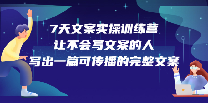 7天文案实操训练营第17期，让不会写文案的人，写出一篇可传播的完整文案轻创网-网创项目资源站-副业项目-创业项目-搞钱项目轻创网