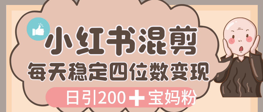 价值 3980 的小红书混剪， 虚拟变现，日引 200+宝妈创业粉，每天稳定四位数变现轻创网-网创项目资源站-副业项目-创业项目-搞钱项目轻创网