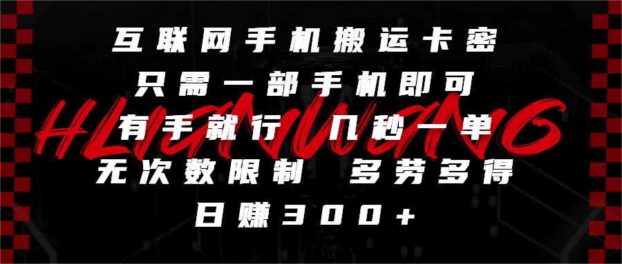 互联网手机搬运卡密，只需一部手机即可，有手就行，几秒一单，无次数限制，多劳多得，日赚300+轻创网-网创项目资源站-副业项目-创业项目-搞钱项目轻创网