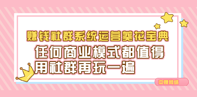 赚钱社群系统运营葵花宝典，任何商业模式都值得用社群再玩一遍轻创网-网创项目资源站-副业项目-创业项目-搞钱项目轻创网