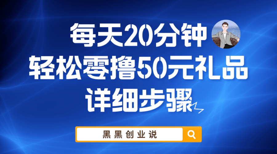 每天20分钟，轻松零撸50元礼品实战教程轻创网-网创项目资源站-副业项目-创业项目-搞钱项目轻创网