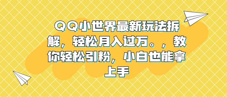QQ小世界最新玩法拆解，轻松月入过万。教你轻松引粉，小白也能拿上手轻创网-网创项目资源站-副业项目-创业项目-搞钱项目轻创网