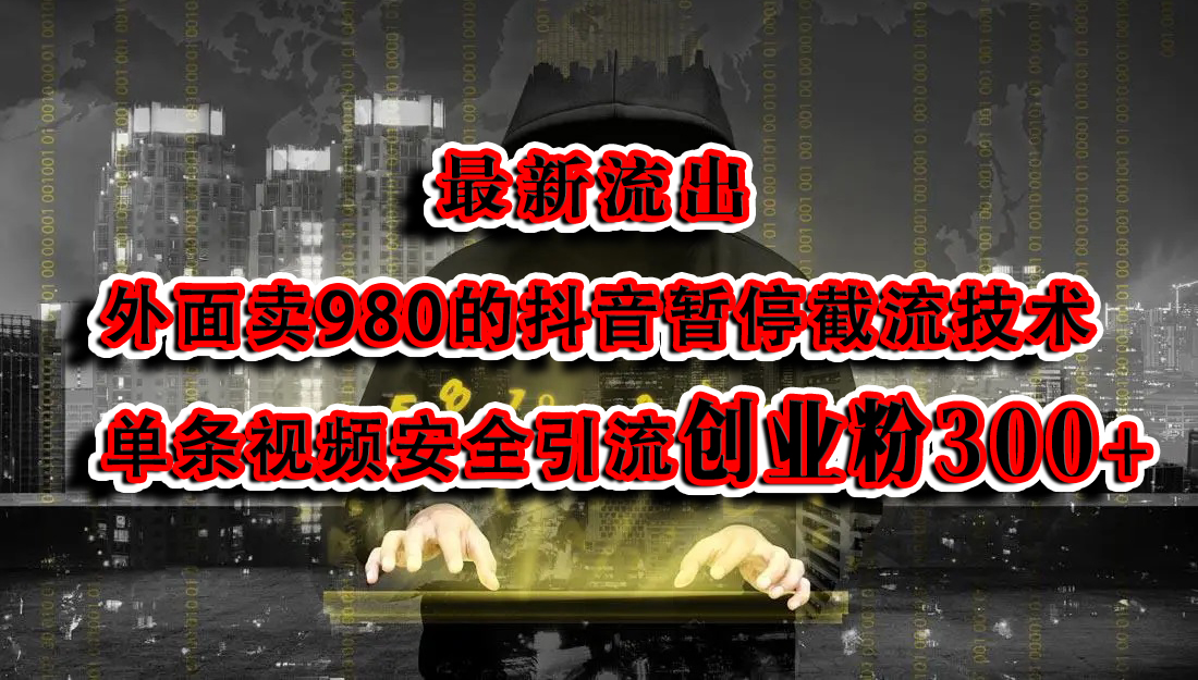 最新流出：外面卖980的抖音暂停截流技术单条视频安全引流创业粉300+轻创网-网创项目资源站-副业项目-创业项目-搞钱项目轻创网