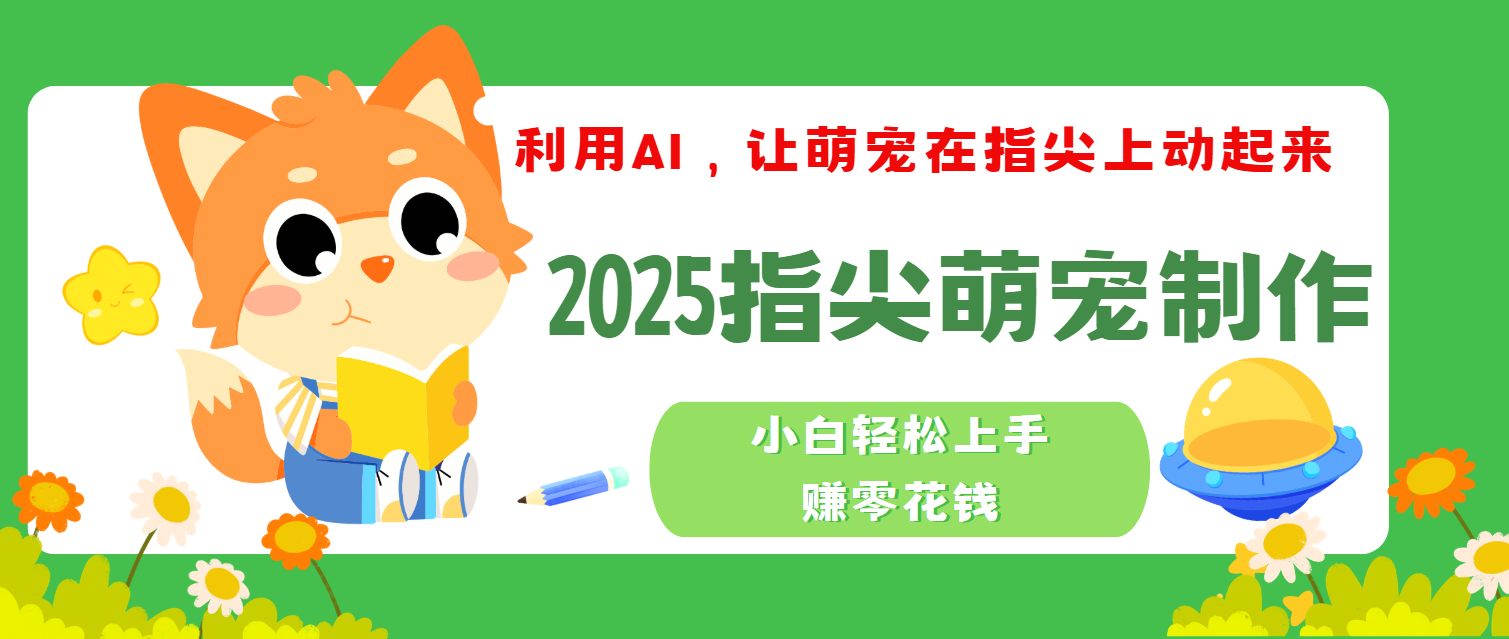 2025指尖萌宠，小白轻松上手，3分钟一个是视频轻创网-网创项目资源站-副业项目-创业项目-搞钱项目轻创网