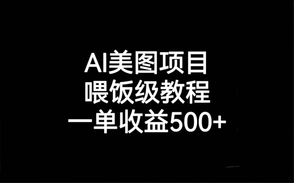 AI美图项目，喂饭级教程，一单收益500+轻创网-网创项目资源站-副业项目-创业项目-搞钱项目轻创网
