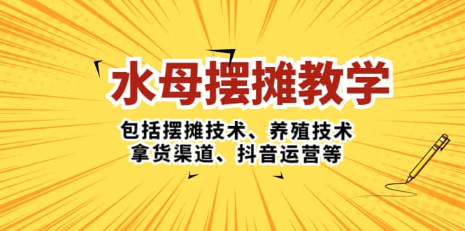 水母·摆摊教学，包括摆摊技术、养殖技术、拿货渠道、抖音运营等轻创网-网创项目资源站-副业项目-创业项目-搞钱项目轻创网