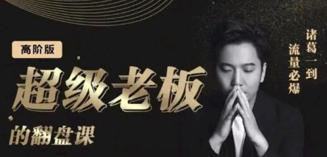 诸葛超级老板的翻盘课(高阶版),实体老板的起号课,诸葛一到流量必爆轻创网-网创项目资源站-副业项目-创业项目-搞钱项目轻创网