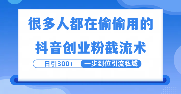 很多人都在偷偷用的抖音创业粉截留术，日引300+，一步到位引流到私域轻创网-网创项目资源站-副业项目-创业项目-搞钱项目轻创网