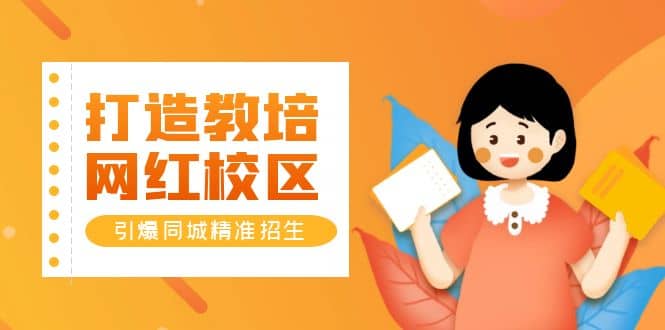 打造教培/网红/校区，引爆同城精准招生【四类视频实操模板】轻创网-网创项目资源站-副业项目-创业项目-搞钱项目轻创网