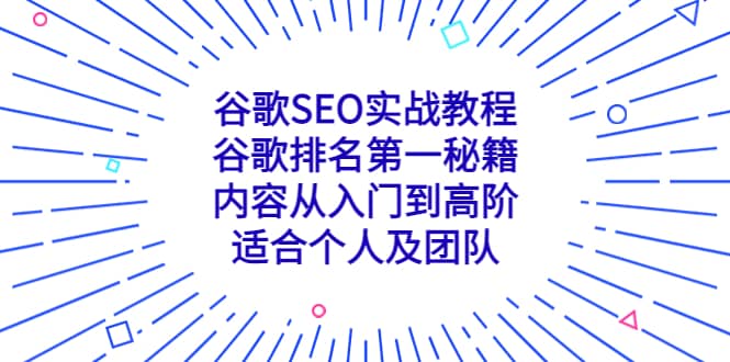 谷歌SEO实战教程：谷歌排名第一秘籍，内容从入门到高阶，适合个人及团队轻创网-网创项目资源站-副业项目-创业项目-搞钱项目轻创网