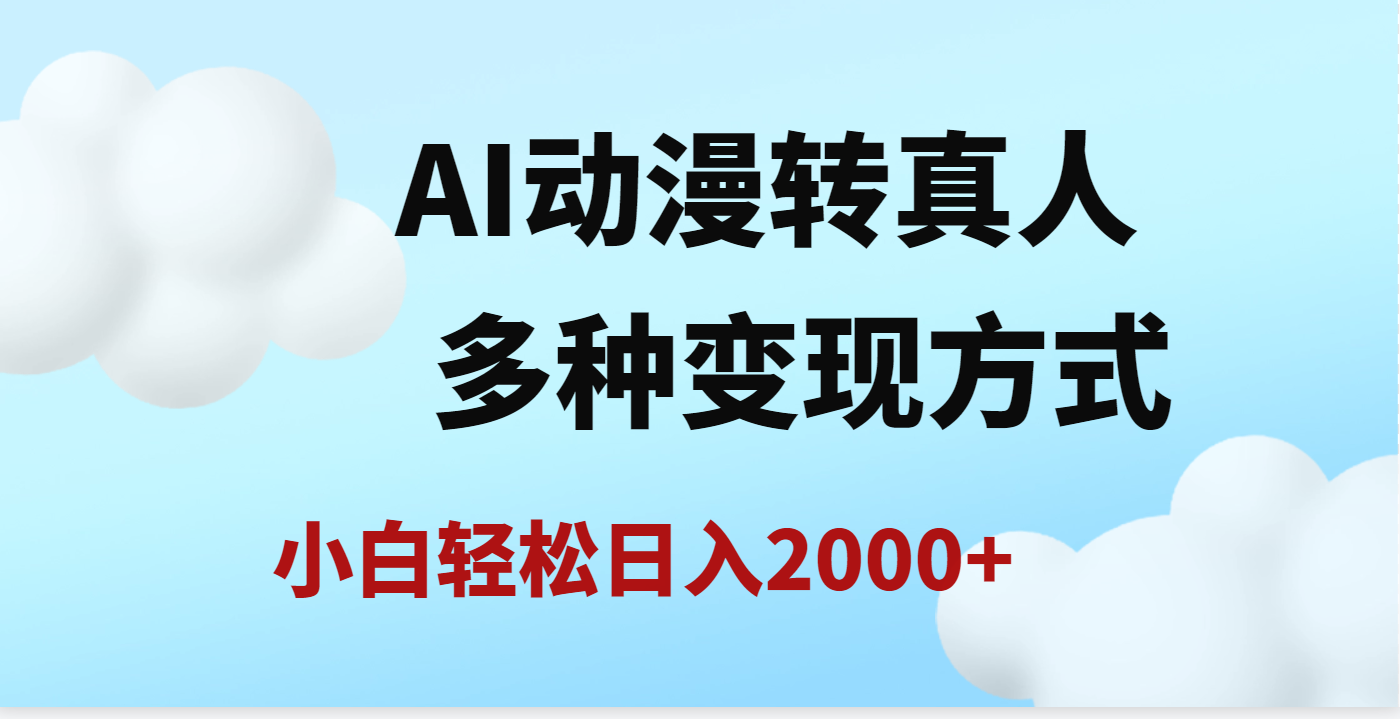 AI动漫转真人，一条视频点赞200w+，日入2000+，多种变现方式轻创网-网创项目资源站-副业项目-创业项目-搞钱项目轻创网