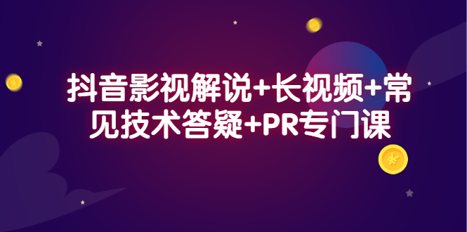 抖音影视解说+长视频+常见技术答疑+PR专门课轻创网-网创项目资源站-副业项目-创业项目-搞钱项目轻创网