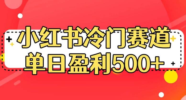 小红书冷门赛道，单日盈利500+【揭秘】轻创网-网创项目资源站-副业项目-创业项目-搞钱项目轻创网