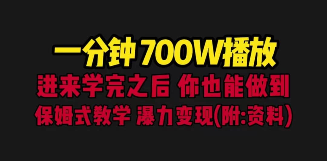 一分钟700W播放 进来学完 你也能做到 保姆式教学 暴力变现（教程+83G素材）轻创网-网创项目资源站-副业项目-创业项目-搞钱项目轻创网