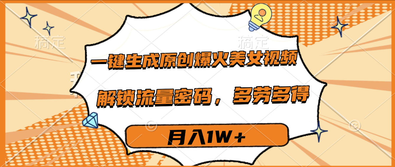 一键生成原创爆火美女视频，多劳多得，解锁流量密码，月入1W+轻创网-网创项目资源站-副业项目-创业项目-搞钱项目轻创网