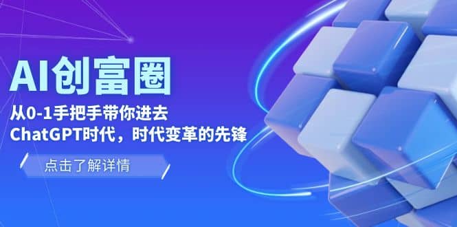 AI·创富圈，从0-1手把手带你进去ChatGPT时代，时代变革的先锋轻创网-网创项目资源站-副业项目-创业项目-搞钱项目轻创网