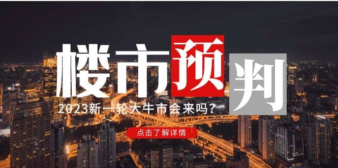 某公众号付费文章《2023楼市预判：新一轮大牛市会来吗？》轻创网-网创项目资源站-副业项目-创业项目-搞钱项目轻创网