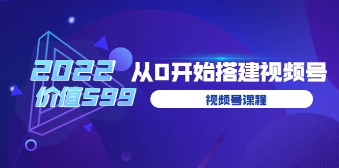 遇见喻导：九亩地视频号课程：2022从0开始搭建视频号（价值599元）轻创网-网创项目资源站-副业项目-创业项目-搞钱项目轻创网