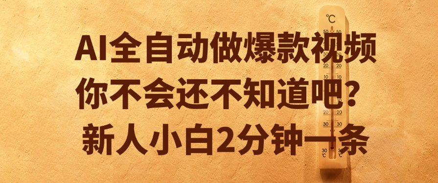 AI全自动做爆款视频，你不会还不知道吧？新人小白2分钟一条轻创网-网创项目资源站-副业项目-创业项目-搞钱项目轻创网