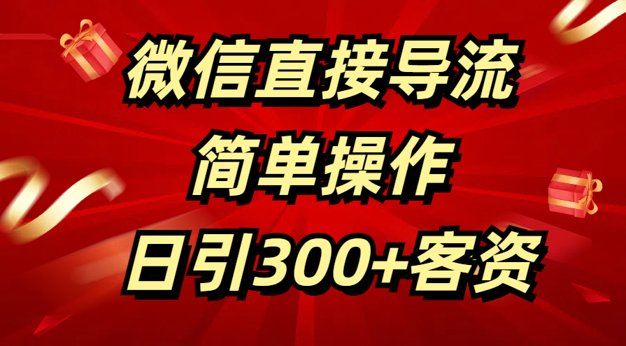 微信直接导流 简单操作 日引300+客资轻创网-网创项目资源站-副业项目-创业项目-搞钱项目轻创网