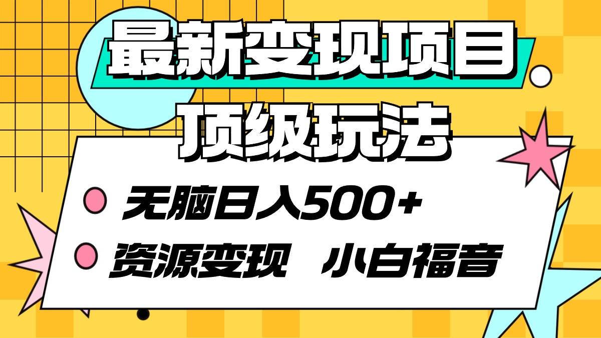 最新变现项目顶级玩法 无脑日入500+ 资源变现 小白福音轻创网-网创项目资源站-副业项目-创业项目-搞钱项目轻创网