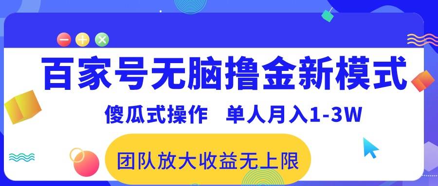 百家号无脑撸金新模式，傻瓜式操作，单人月入1-3万！团队放大收益无上限！轻创网-网创项目资源站-副业项目-创业项目-搞钱项目轻创网