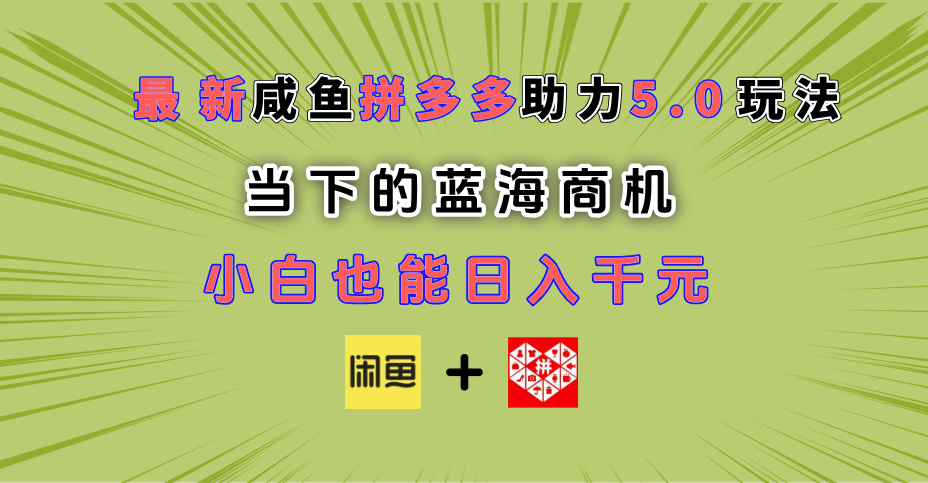 最新闲鱼拼多多助力玩法 当下的蓝海商机 新手小白也能轻松操作 实现日入千元轻创网-网创项目资源站-副业项目-创业项目-搞钱项目轻创网
