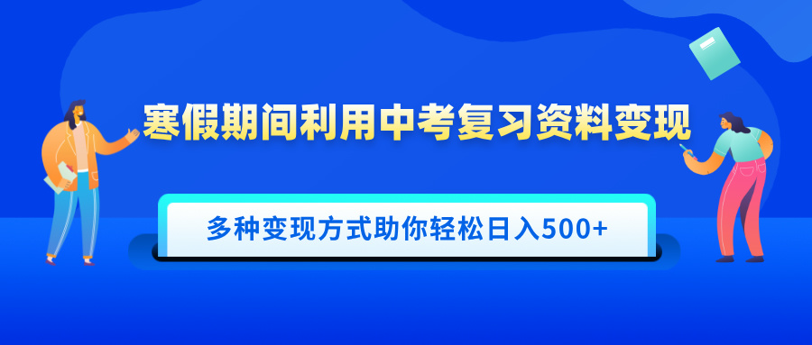 寒假期间利用中考复习资料变现，一部手机即可操作，多种变现方式助你轻松日入500+轻创网-网创项目资源站-副业项目-创业项目-搞钱项目轻创网