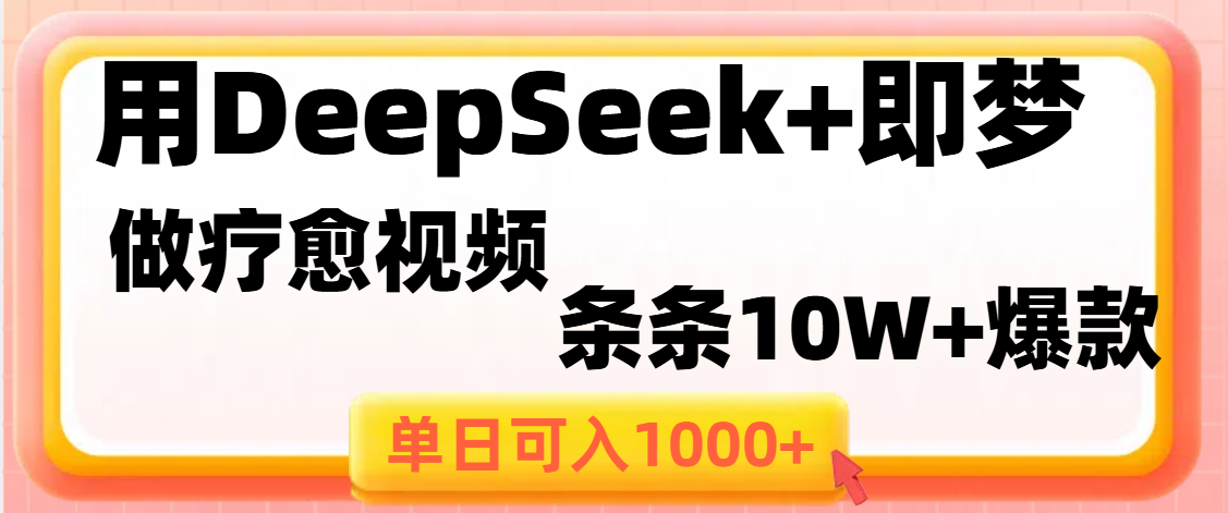 用DeepSeek+即梦做疗愈视频，条条10W+爆款，单日变现1000+轻创网-网创项目资源站-副业项目-创业项目-搞钱项目轻创网
