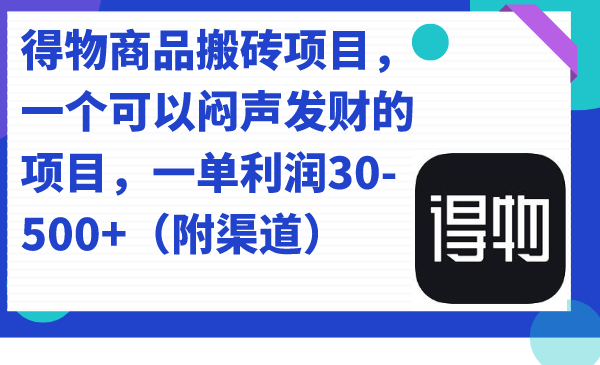 得物商品搬砖项目，一个可以闷声发财的项目，一单利润30-500+（附渠道）轻创网-网创项目资源站-副业项目-创业项目-搞钱项目轻创网