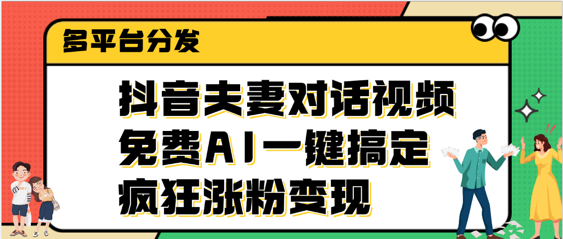 抖音夫妻对话视频，免费AI一键搞定，多平台分发，疯狂涨粉变现轻创网-网创项目资源站-副业项目-创业项目-搞钱项目轻创网