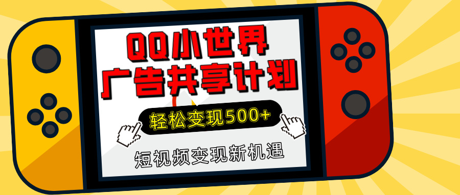 揭秘QQ小世界广告共享计划：轻松变现500+，短视频变现新机遇轻创网-网创项目资源站-副业项目-创业项目-搞钱项目轻创网