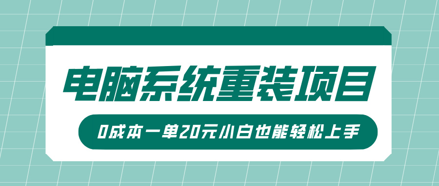 电脑系统重装项目，傻瓜式操作，0成本一单20元小白也能轻松上手轻创网-网创项目资源站-副业项目-创业项目-搞钱项目轻创网