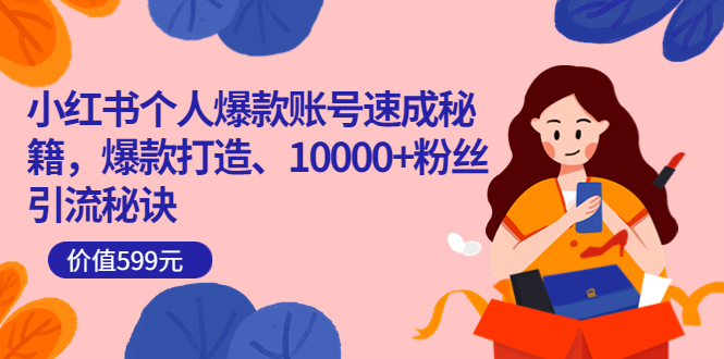 小红书个人爆款账号速成秘籍，爆款打造、10000+粉丝引流秘诀（价值599）轻创网-网创项目资源站-副业项目-创业项目-搞钱项目轻创网