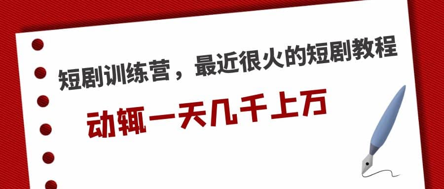 短剧训练营，最近很火的短剧教程轻创网-网创项目资源站-副业项目-创业项目-搞钱项目轻创网