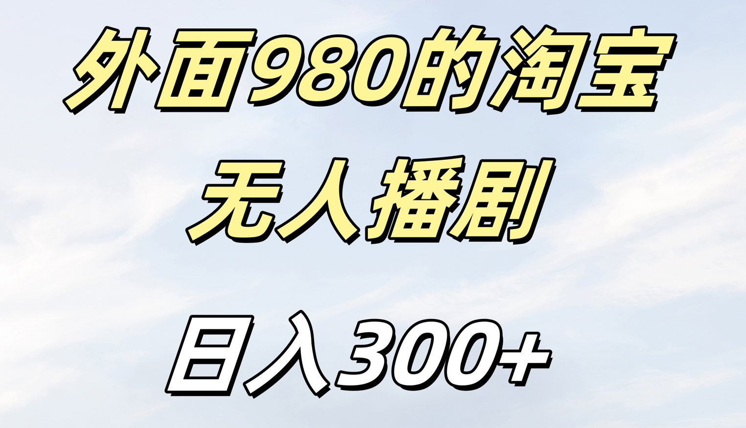 外面980的淘宝无人短剧日入300＋轻创网-网创项目资源站-副业项目-创业项目-搞钱项目轻创网