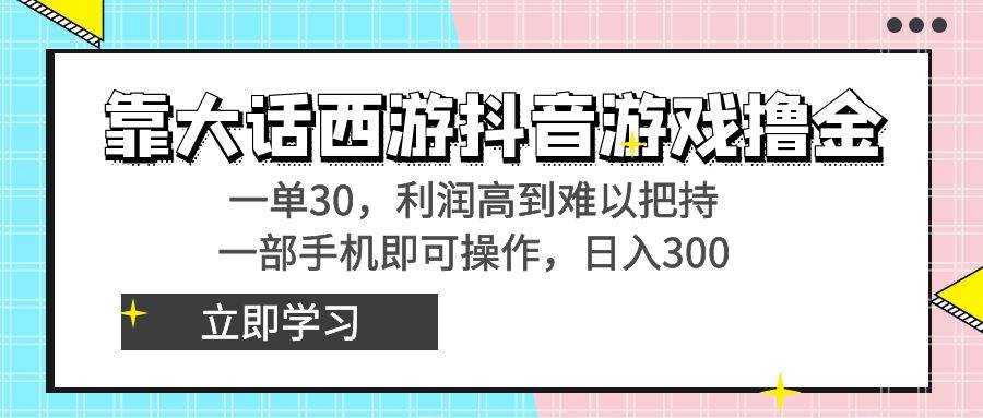 靠大话西游抖音游戏撸金，一单30，利润高到难以把持，一部手机即可操作轻创网-网创项目资源站-副业项目-创业项目-搞钱项目轻创网