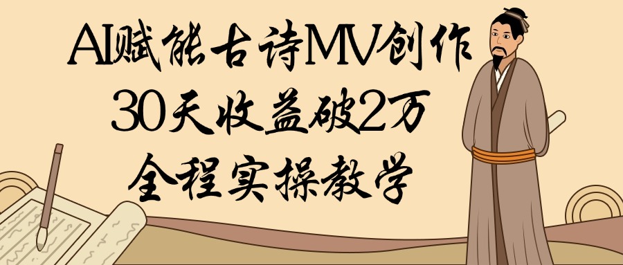 AI赋能古诗MV创作：30天收益破2万，全程实操教学轻创网-网创项目资源站-副业项目-创业项目-搞钱项目轻创网