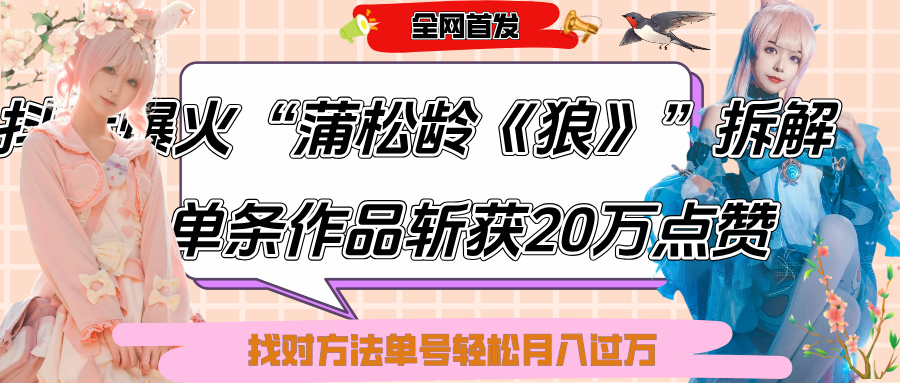 抖音爆火“蒲松龄《狼》”实战拆解，仅6条作品涨粉24W,单条作品收获20万点赞，找对方法轻松起号月入过万轻创网-网创项目资源站-副业项目-创业项目-搞钱项目轻创网