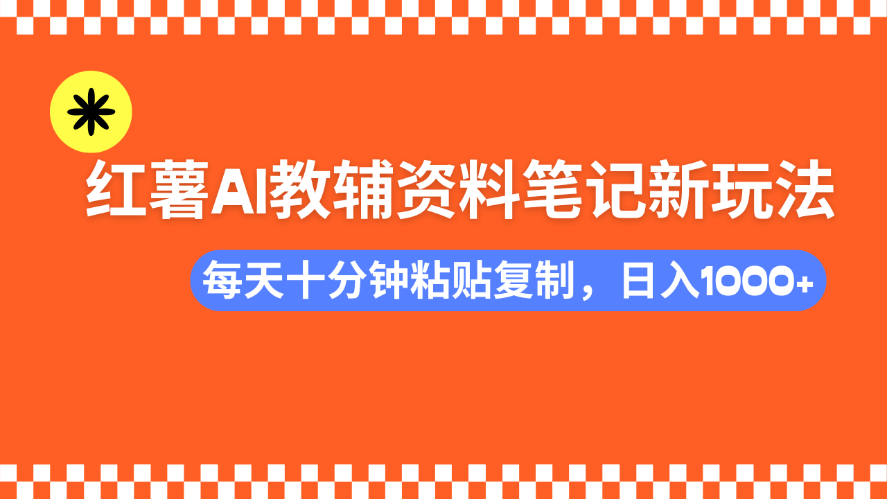 小红书AI教辅资料笔记新玩法，0门槛，可批量可复制，一天十分钟发笔记轻松日入1000+轻创网-网创项目资源站-副业项目-创业项目-搞钱项目轻创网
