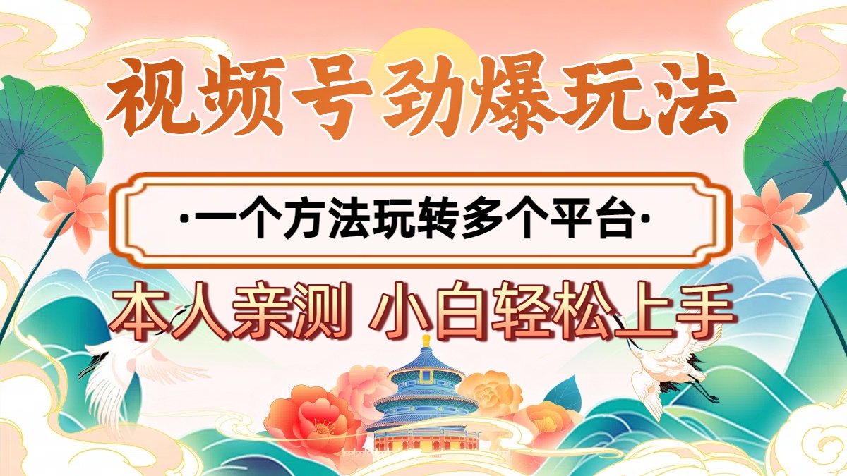 2025年视频号劲爆玩法，一个方法玩转多个平台 小白也能轻松上手轻创网-网创项目资源站-副业项目-创业项目-搞钱项目轻创网