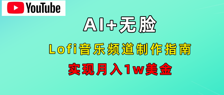 AI音乐Lofi频道秘籍：无需露脸，月入1w美金！轻创网-网创项目资源站-副业项目-创业项目-搞钱项目轻创网