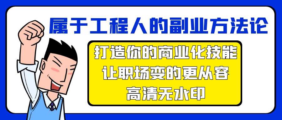 属于工程人-副业方法论，打造你的商业化技能，让职场变的更从容-高清无水印轻创网-网创项目资源站-副业项目-创业项目-搞钱项目轻创网
